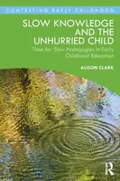 Slow Knowledge and the Unhurried Child - Alison Clark