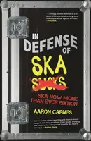In Defense of Ska: The Ultimate & Expanded Edition - Aaron Carnes