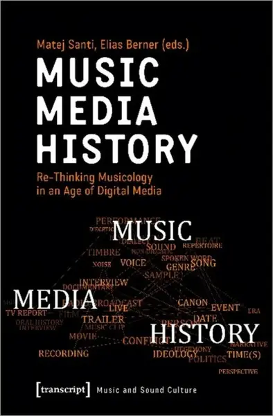 Music â€“ Media â€“ History â€“ Reâ€“Thinking Musicology in an Age of Digital Media - Elias Berner, Matej Santi