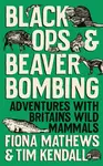 Black Ops and Beaver Bombing - Fiona Mathews, Tim Kendall