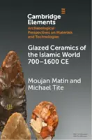 Glazed Ceramics of the Islamic World 700â€“1600 CE - Michael  Tite, Moujan  Matin