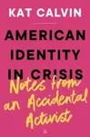 American Identity in Crisis: Notes from an Accidental Activist - Kat Calvin