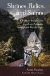 Shrines, Relics, and Saints - Andre Vauchez