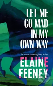 Let Me Go Mad in My Own Way - Elaine Feeney - kniha z kategorie Společenská beletrie