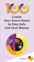 100 Top Tips - Create Your Smart Home to Stay Safe and Save Money - Nick Vandome