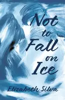 Not to Fall on Ice - Elizabeth Silva