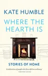 Where the Hearth Is: Stories of home - Kate Humble