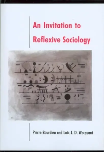 An Invitation to Reflexive Sociology - Pierre Bourdieu, Loic  Wacquant