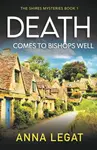 Death Comes to Bishops Well: The Shires Mysteries 1 - Anna Legat