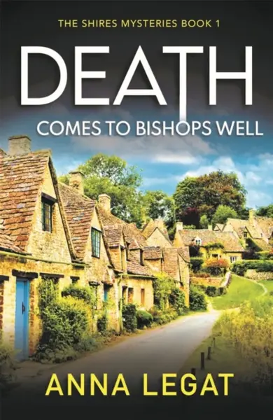 Death Comes to Bishops Well: The Shires Mysteries 1 - Anna Legat