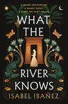What the River Knows - Isabel Ibanez