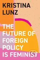 The Future of Foreign Policy Is Feminist - Kristina Lunz - kniha z kategorie Politologie a politika