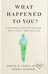 What Happened to You? (Conversations on Trauma, Resilience, and Healing) - kniha z kategorie Psychologie