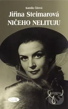 Jiřina Steimarová - Ničeho nelituju - Kamila Čížová - kniha z kategorie Film
