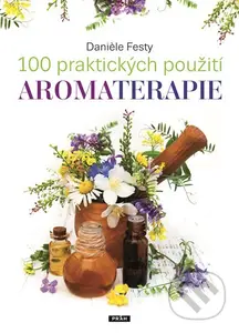 100 praktických použití aromaterapie - Daniéle Festy - kniha z kategorie Alternativní medicína