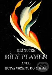 Bílý plamen aneb Kotva vržená do mraků - Jiří Tuček - kniha z kategorie Poezie