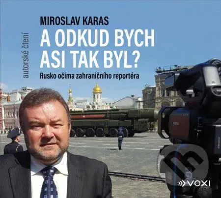 Miroslav Karas: A odkud bych asi tak byl? (Zážitky zahraničního korespondenta z Ruska) - audiokniha z kategorie Politologie a politika