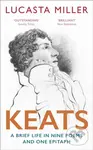 Keats (A Brief Life in Nine Poems and One Epitaph) - Lucasta Miller