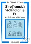 Strojírenská technologie IV (Pro strojírenské učební obory) - Otakar Bothe