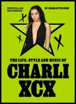 The Life, Style and Music of Charli XCX - Charlotte Gunn