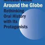 Around the Globe. Rethinking Oral History with Its Protagonists  - Miroslav Vaněk - e-kniha