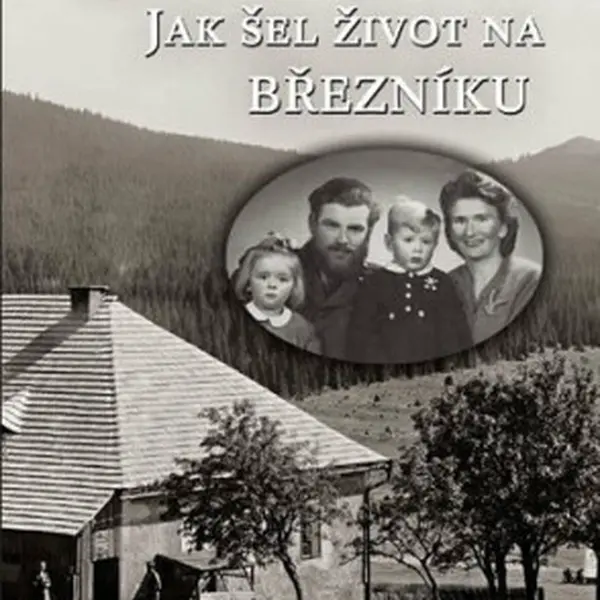 Šumava - Jak šel život na Březníku - Jitka Maršálková
