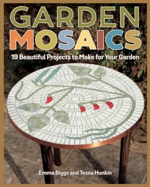 Garden Mosaics - Emma Biggs, Tessa Hunkin
