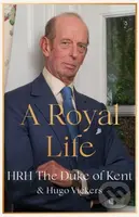 A Royal Life - HRH The Duke of Kent, Hugo Vickers - kniha z kategorie Životopisy, reportáže a myšlenky