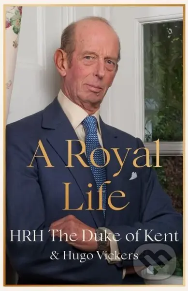 A Royal Life - HRH The Duke of Kent, Hugo Vickers - kniha z kategorie Životopisy, reportáže a myšlenky
