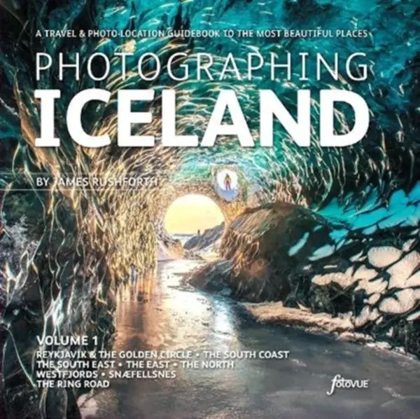 Photographing Iceland Volume 1 - Rushforth James