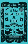 Iâ€™ll Sell You a Dog - Juan Pablo Villalobos