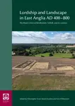 Lordship and Landscape in East Anglia AD400-800 - Christopher Scull, Tom Williamson, Stuart Brookes