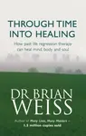 Through Time Into Healing - Dr. Brian Weiss