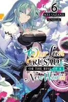 Our Last Crusade or the Rise of a New World, Vol. 6 (light novel) - Kei Sazane, Ao Nekonabe