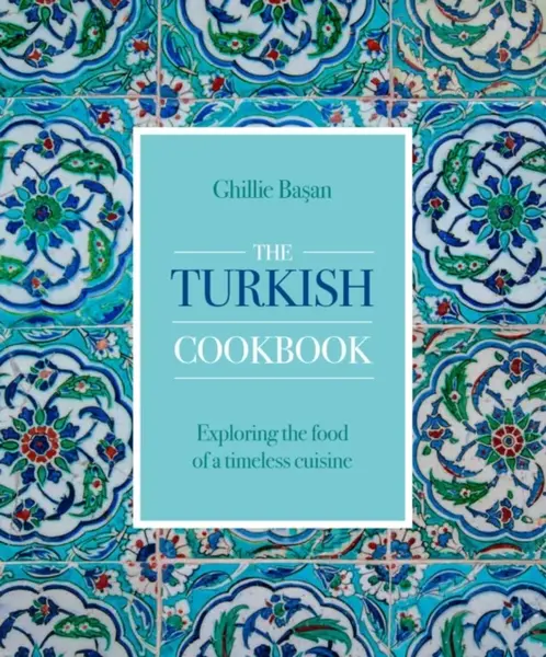 The Turkish Cookbook - Ghillie Basan