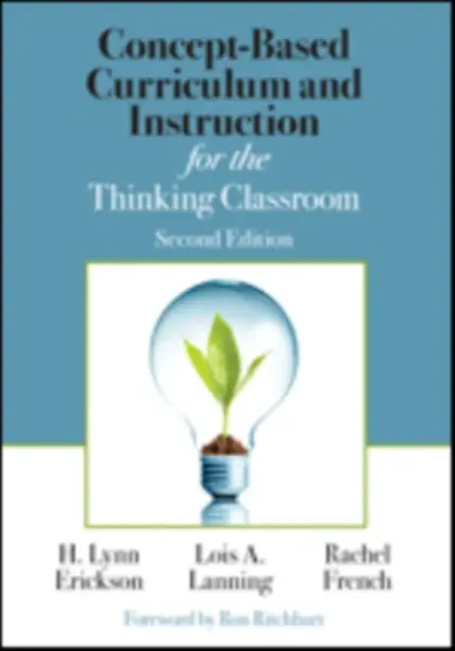 Concept-Based Curriculum and Instruction for the Thinking Classroom - Rachel French, Lois A. Lanning, H. Lynn Erickson