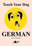 Teach Your Dog German - Anne Cakebread