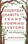Everyday Habits for Transforming Systems - Adam Kahane