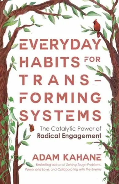 Everyday Habits for Transforming Systems - Adam Kahane