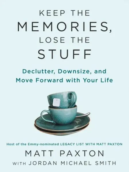 Keep the Memories, Lose the Stuff - Matt Paxton