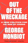 Out of the Wreckage - George Monbiot