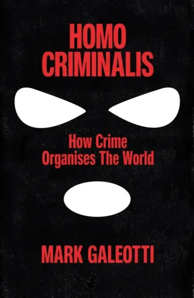 Homo Criminalis - Mark Galeotti