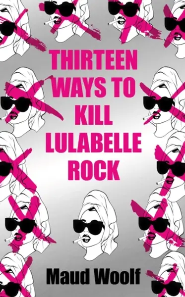 Thirteen Ways to Kill Lulabelle Rock - Maud Woolf