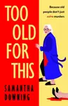 Too Old For This - Samantha Downing
