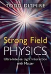 Strong Field Physics - Todd  Ditmire