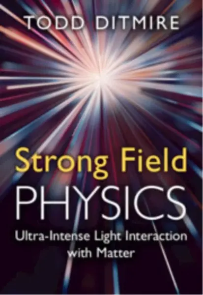 Strong Field Physics - Todd  Ditmire