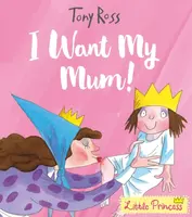 I Want My Mum! - Tony Ross