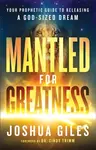 Mantled for Greatness â€“ Your Prophetic Guide to Releasing a Godâ€“Sized Dream - Cindy Trimm, Joshua Giles