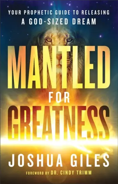 Mantled for Greatness â€“ Your Prophetic Guide to Releasing a Godâ€“Sized Dream - Cindy Trimm, Joshua Giles