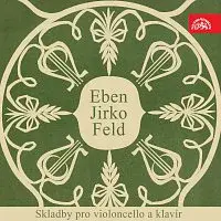 František Smetana, Jiří Hubička – Eben, Jirko, Feld: Skladby pro violoncello a klavír